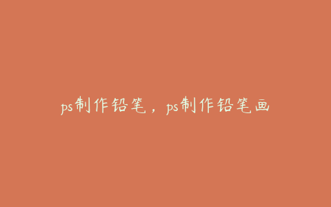 ps制作铅笔,ps制作铅笔画