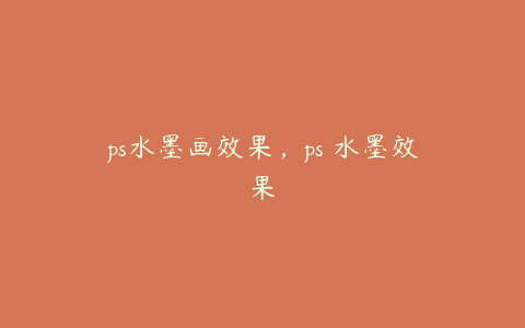 ps水墨画效果,ps 水墨效果