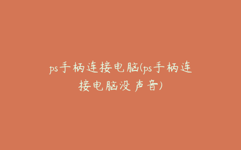 ps手柄连接电脑(ps手柄连接电脑没声音)