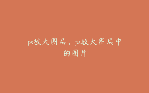ps放大图层,ps放大图层中的图片