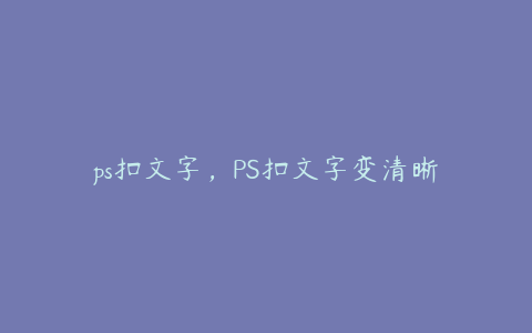 ps扣文字,PS扣文字变清晰