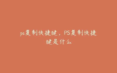 ps复制快捷键,PS复制快捷键是什么