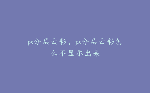 ps分层云彩,ps分层云彩怎么不显示出来