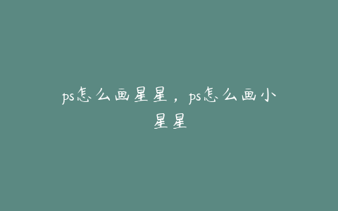 ps怎么画星星,ps怎么画小星星