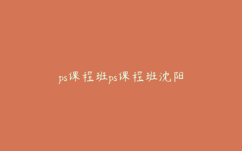 ps课程班ps课程班沈阳