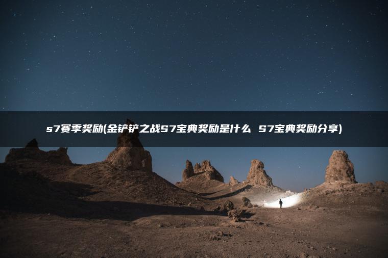 s7赛季奖励(金铲铲之战S7宝典奖励是什么 S7宝典奖励分享)