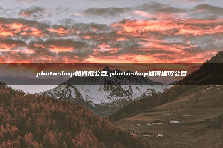 photoshop如何抠公章;photoshop如何抠取公章 photoshop如何抠公章;photoshop如何抠取公章