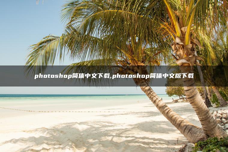 photoshop简体中文下载,photoshop简体中文版下载 photoshop简体中文下载,photoshop简体中文版下载