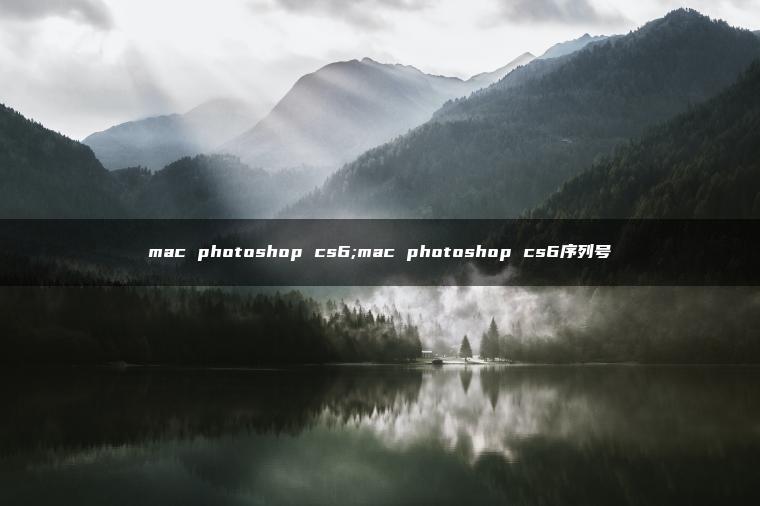 mac photoshop cs6;mac photoshop cs6序列号 mac photoshop cs6;mac photoshop cs6序列号