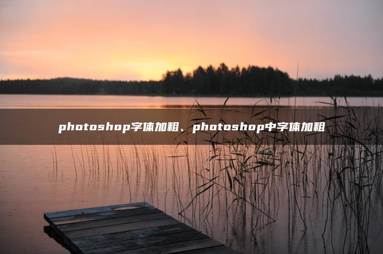 photoshop字体加粗、photoshop中字体加粗 photoshop字体加粗、photoshop中字体加粗