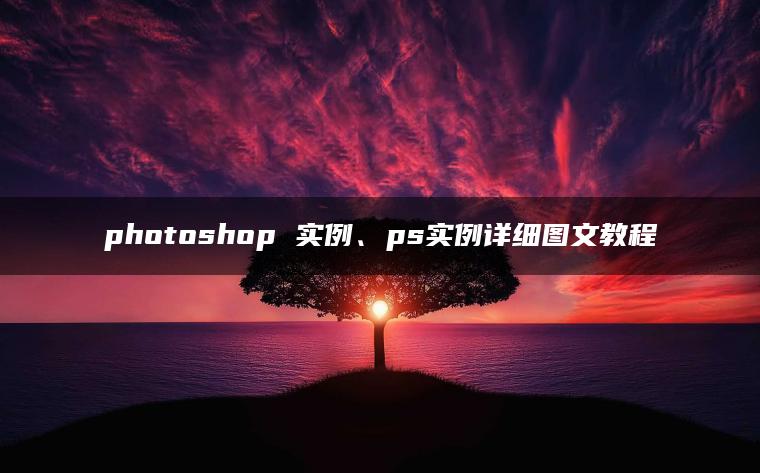 photoshop 实例、ps实例详细图文教程 photoshop 实例、ps实例详细图文教程
