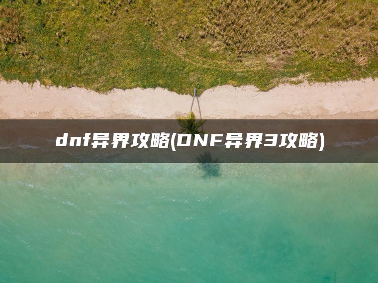 dnf异界攻略(DNF异界3攻略)