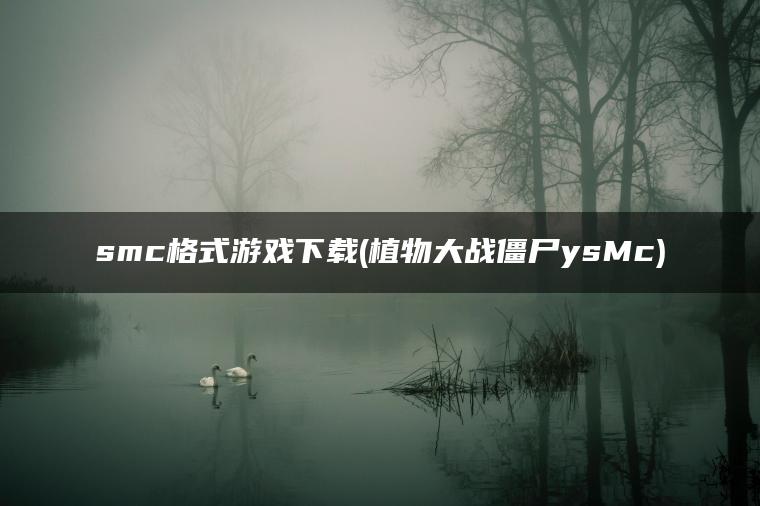 smc格式游戏下载(植物大战僵尸ysMc)