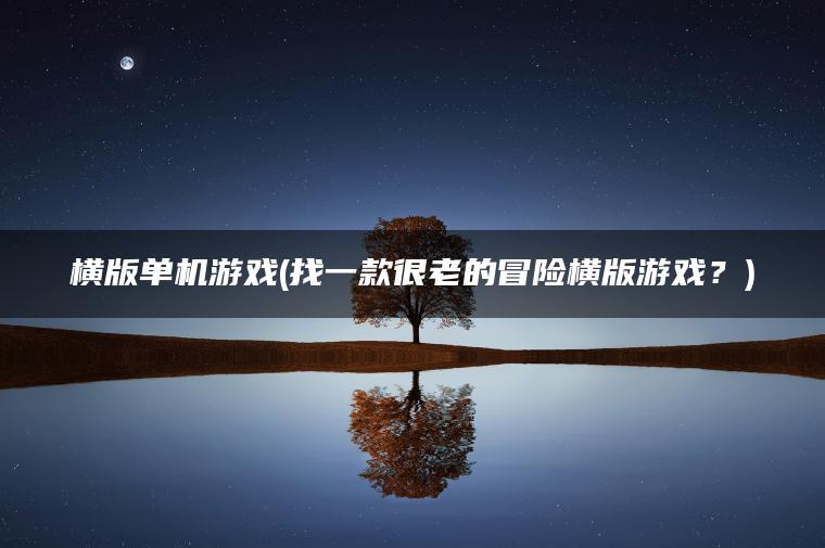 横版单机游戏(找一款很老的冒险横版游戏?) 横版单机游戏(找一款很老的冒险横版游戏?)