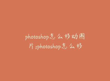 photoshop怎么移动图片;photoshop怎么移动图片某部分
