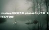 photoshop完整版下载,photoshop下载 免费中文版